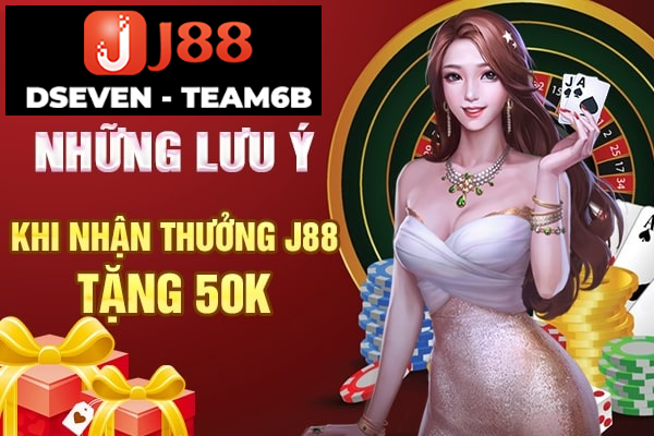 Các lưu ý quan trọng khi nhận thưởng 50k từ J88