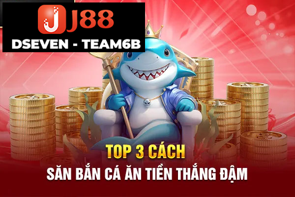 Top 3 cách săn bắn cá ăn tiền thắng đậm